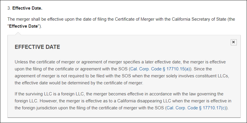 Short extract from an Agreement of Merger: LLCs (CA) Standard Document that shows an Effective Date Clause with the full text of the drafting note shown after it. The note refers to how the Effective Date is determined in different circumstances, with links to the controlling law. There's a Close button, which can be used to hide the text of the note.
