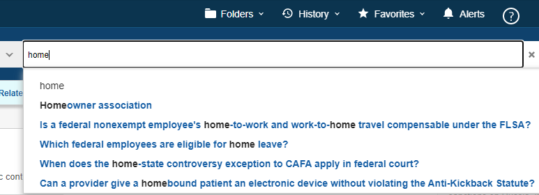 An example of dynamic search. The search term 'home' has been entered. A drop-down list shows several suggested questions you can choose from, such as: Is a federal nonexempt employee's home-to-work and work-to-home travel compensable under the FLSA? In each suggested question, the word 'home' is highlighted.